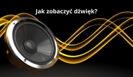 Jak zobaczyć dźwięk?
